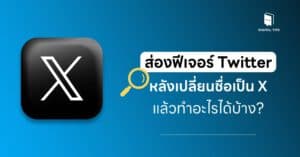 ส่องฟีเจอร์ Twitter หลังเปลี่ยนชื่อเป็น X แล้วทำอะไรได้บ้าง?