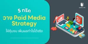 5 ทริควาง Paid Media Strategy ให้คุ้มงบ เพิ่มผลกำไรได้จริง
