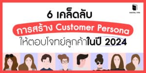 6 เคล็ดลับการสร้าง Customer Persona ให้ตอบโจทย์ลูกค้าในปี 2024